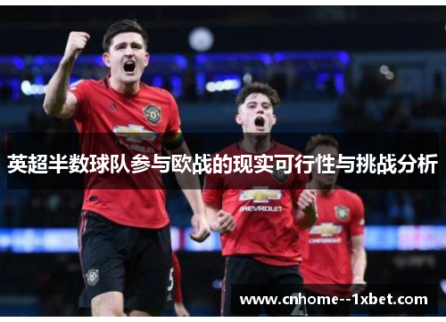英超半数球队参与欧战的现实可行性与挑战分析