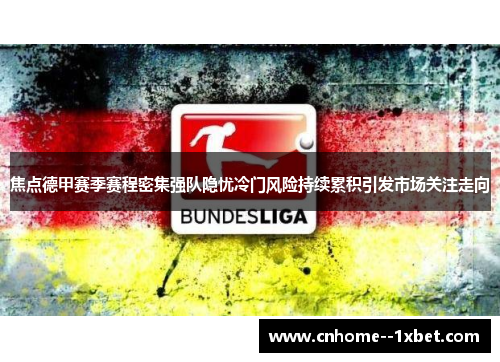 焦点德甲赛季赛程密集强队隐忧冷门风险持续累积引发市场关注走向