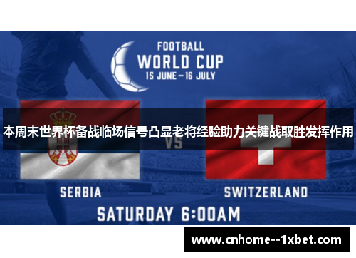 本周末世界杯备战临场信号凸显老将经验助力关键战取胜发挥作用